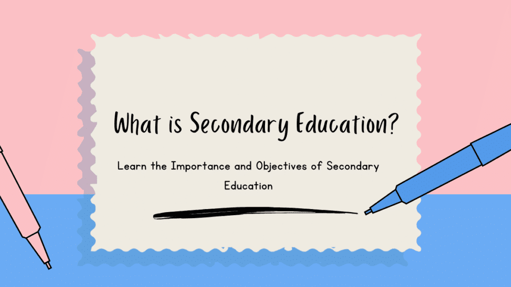 What is secondary education. Learn its importance and objectives.