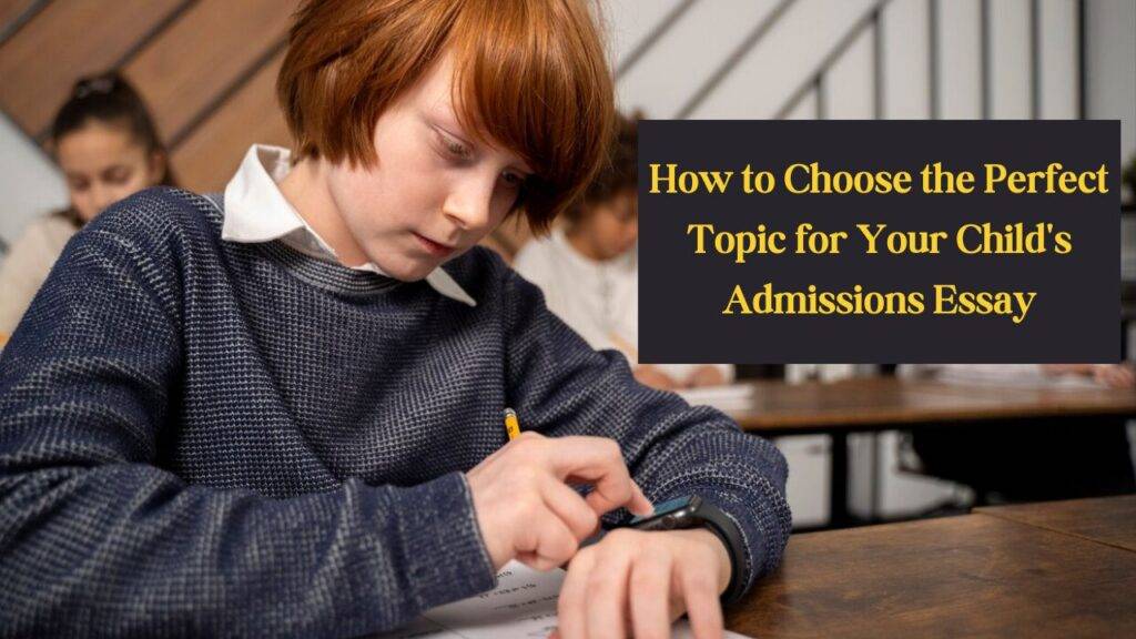 Tips to pick the best topic for your childs admission essay