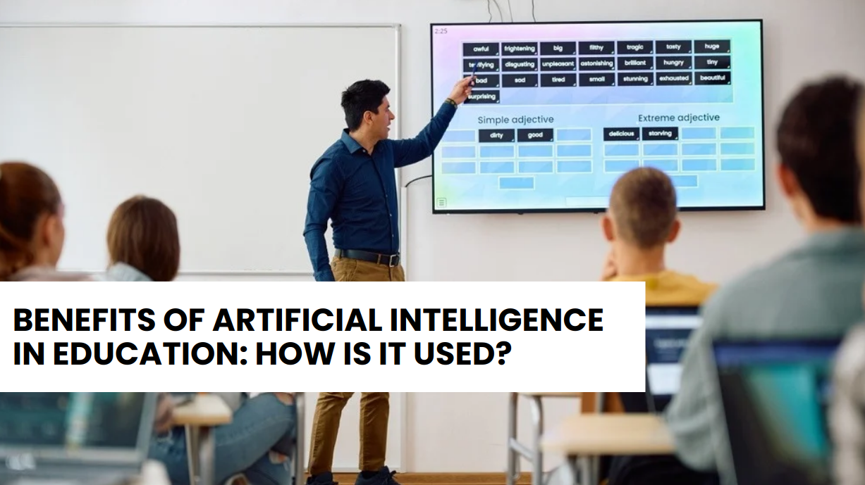 Benefits of artificial intelligence in education & how is it used